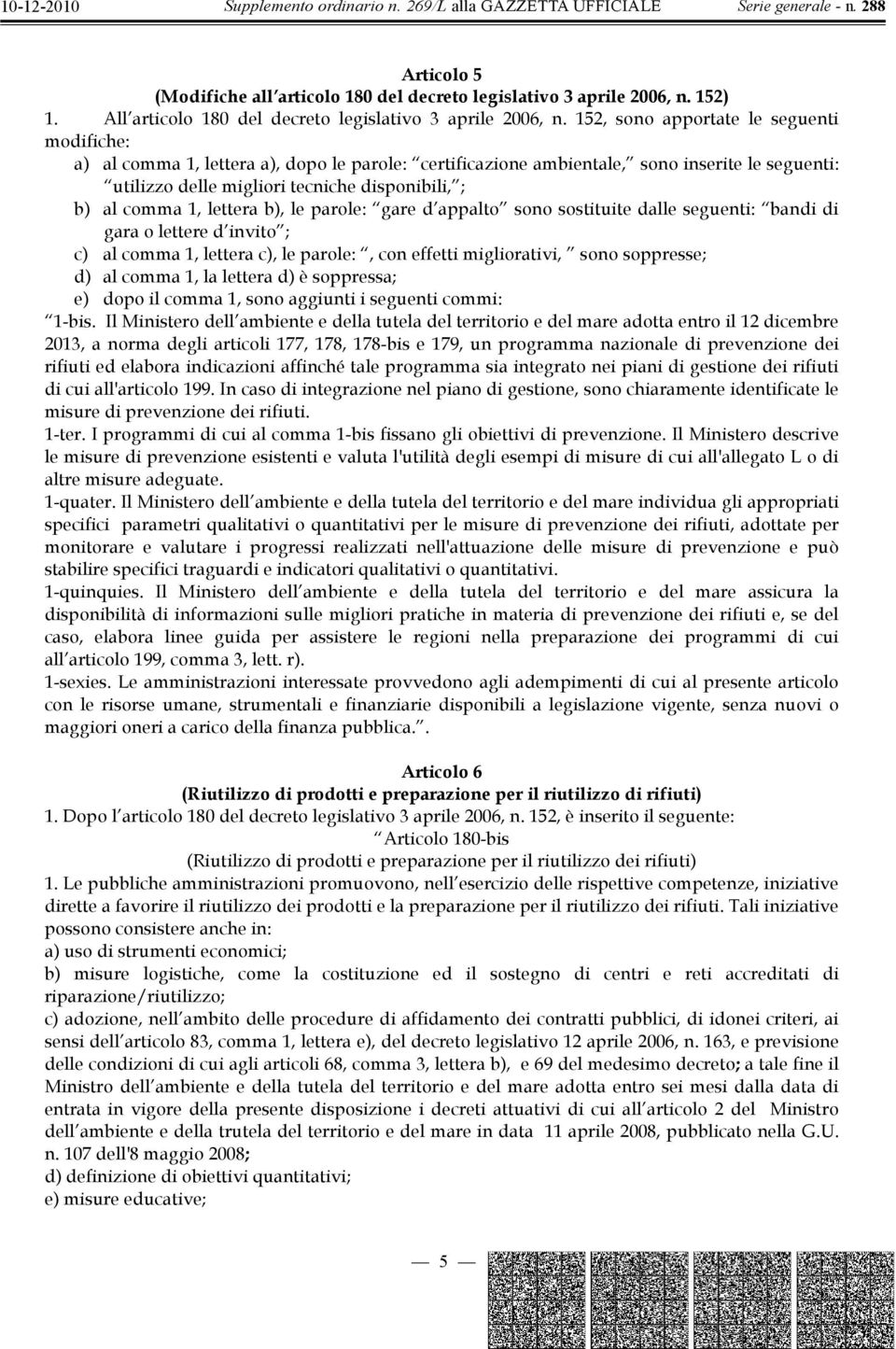 1, lettera b), le parole: gare d appalto sono sostituite dalle seguenti: bandi di gara o lettere d invito ; c) al comma 1, lettera c), le parole:, con effetti migliorativi, sono soppresse; d) al