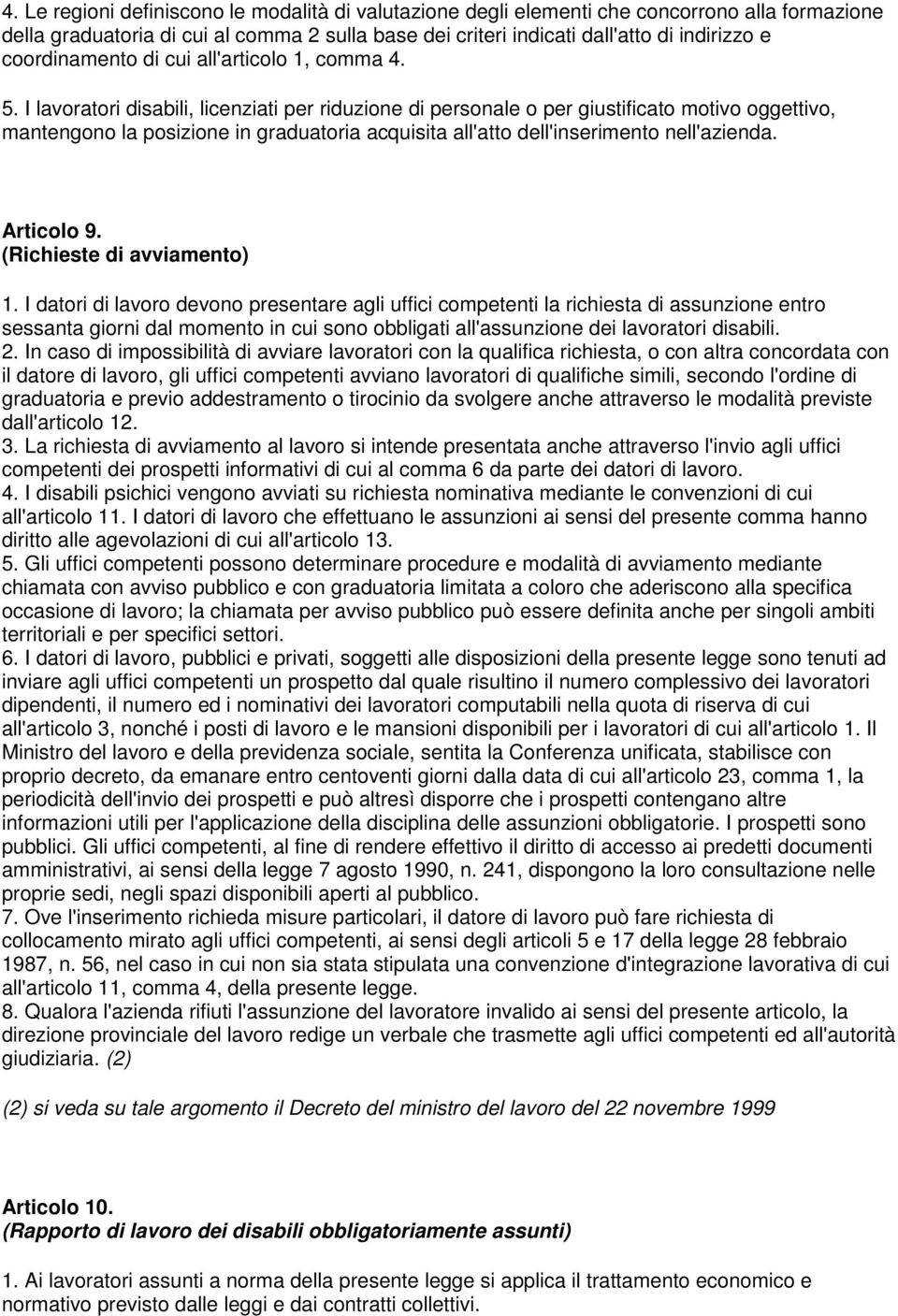 I lavoratori disabili, licenziati per riduzione di personale o per giustificato motivo oggettivo, mantengono la posizione in graduatoria acquisita all'atto dell'inserimento nell'azienda. Articolo 9.