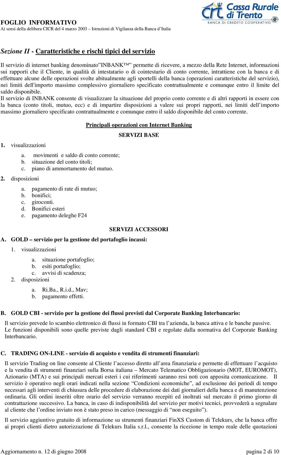 caratteristiche del servizio), nei limiti dell'importo massimo complessivo giornaliero specificato contrattualmente e comunque entro il limite del saldo disponibile.