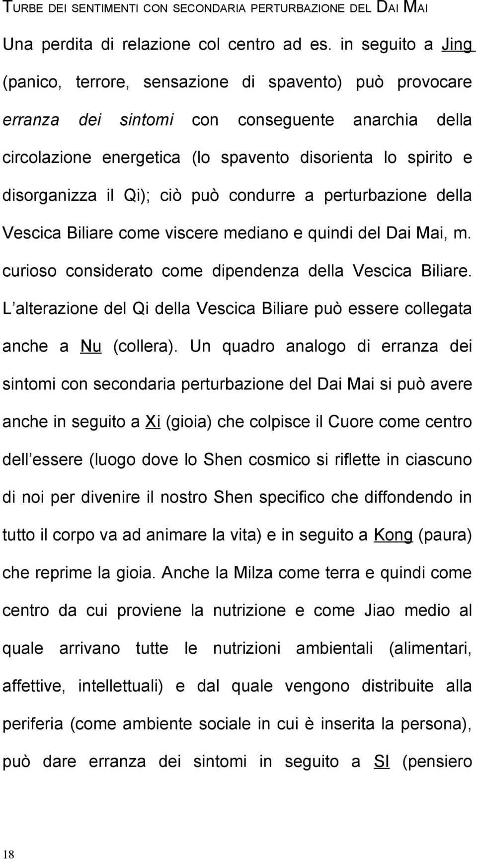 il Qi); ciò può condurre a perturbazione della Vescica Biliare come viscere mediano e quindi del Dai Mai, m. curioso considerato come dipendenza della Vescica Biliare.