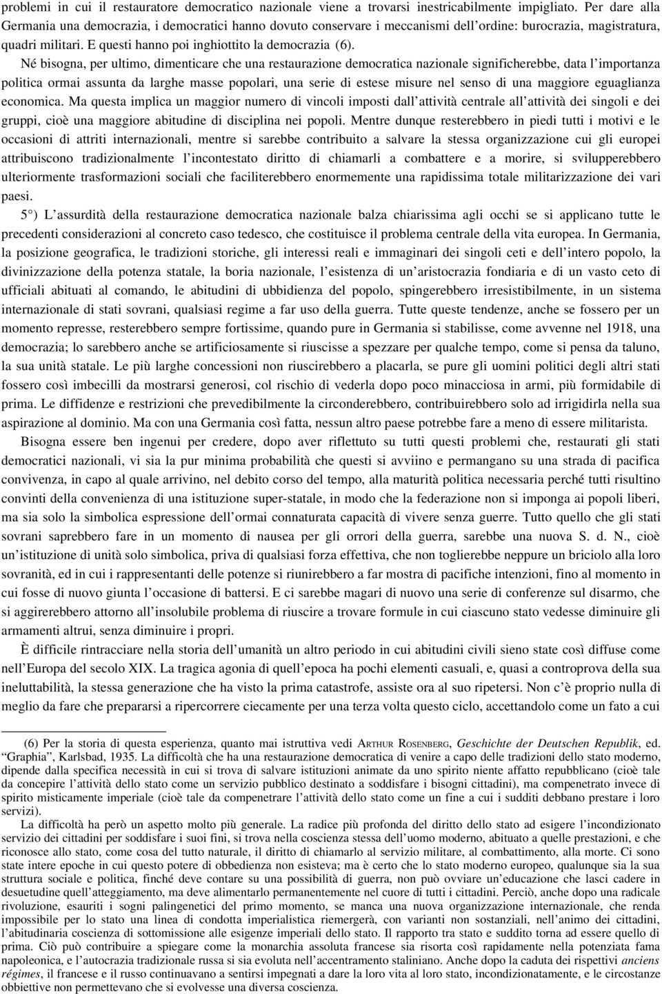 Né bisogna, per ultimo, dimenticare che una restaurazione democratica nazionale significherebbe, data l importanza politica ormai assunta da larghe masse popolari, una serie di estese misure nel