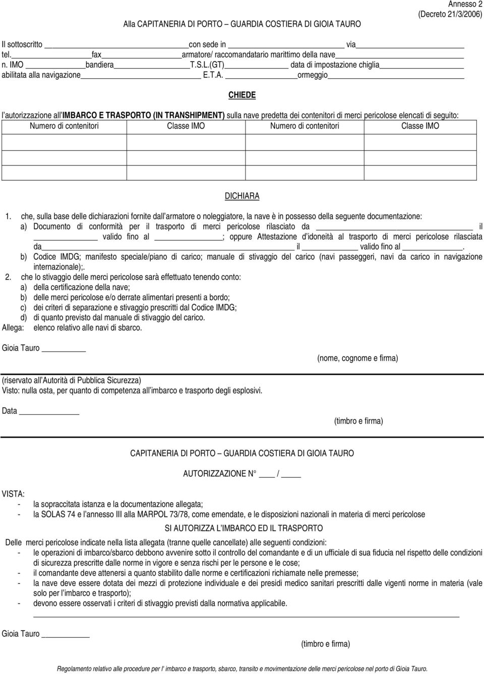 ormeggio CHIEDE l autorizzazione all IMBARCO E TRASPORTO (IN TRANSHIPMENT) sulla nave predetta dei contenitori di merci pericolose elencati di seguito: Numero di contenitori Classe IMO Numero di