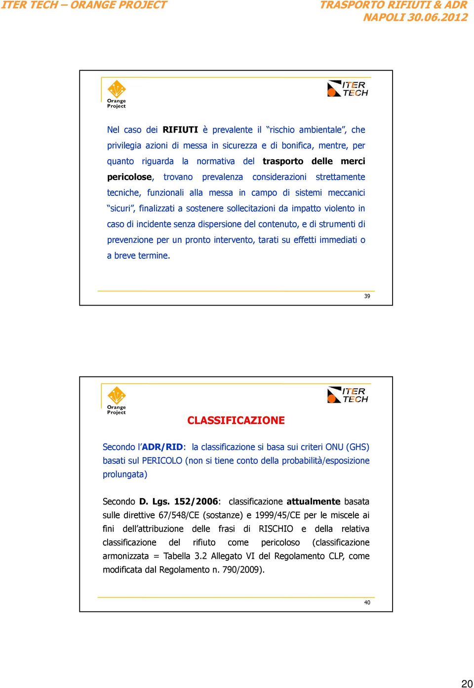 senza dispersione del contenuto, e di strumenti di prevenzione per un pronto intervento, tarati su effetti immediati o a breve termine.