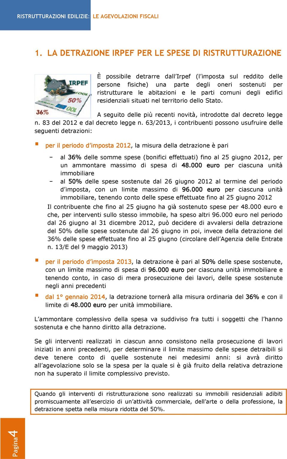 63/2013, i contribuenti possono usufruire delle seguenti detrazioni: per il periodo d imposta 2012, la misura della detrazione è pari al 36% delle somme spese (bonifici effettuati) fino al 25 giugno