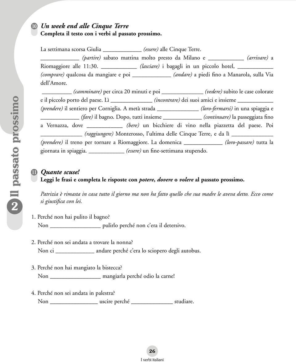 (lasciare) i bagagli in un piccolo hotel, (comprare) qualcosa da mangiare e poi (andare) a piedi fino a Manarola, sulla Via dell Amore.