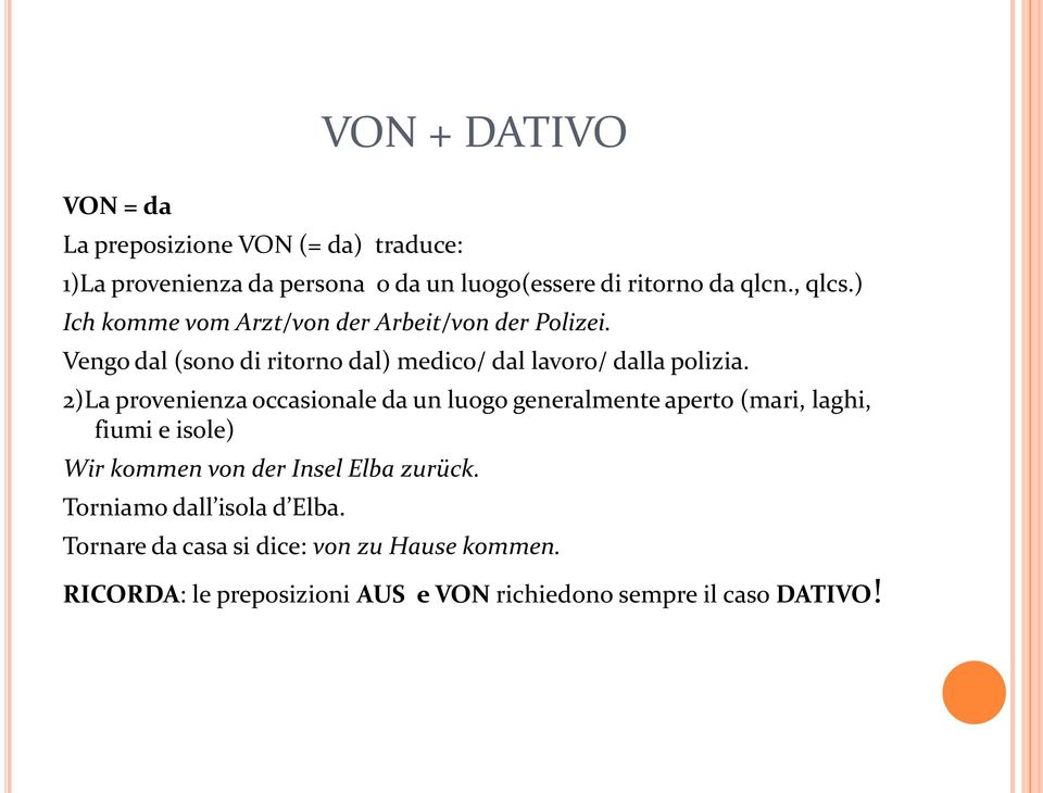 2)La provenienza occasionale da un luogo generalmente aperto (mari, laghi, fiumi e isole) Wir kommen von der Insel Elba zurück.