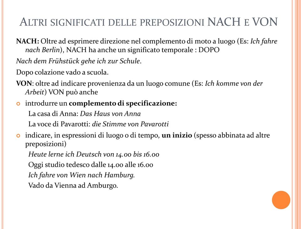 VON: oltre ad indicare provenienza da un luogo comune (Es: Ich komme von der Arbeit) VON può anche introdurre un complemento di specificazione: La casa di Anna: Das Haus von Anna La