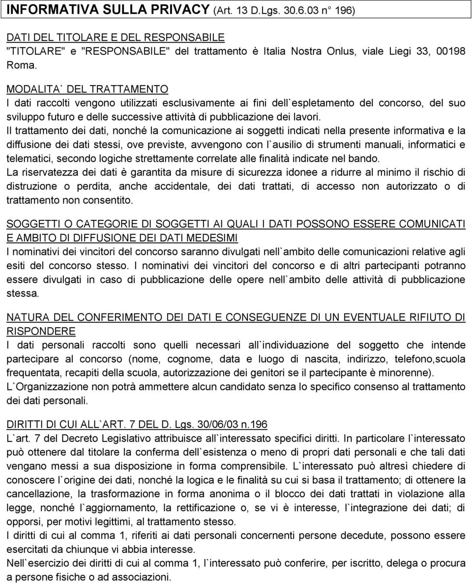 Il trattamento dei dati, nonché la comunicazione ai soggetti indicati nella presente informativa e la diffusione dei dati stessi, ove previste, avvengono con l`ausilio di strumenti manuali,