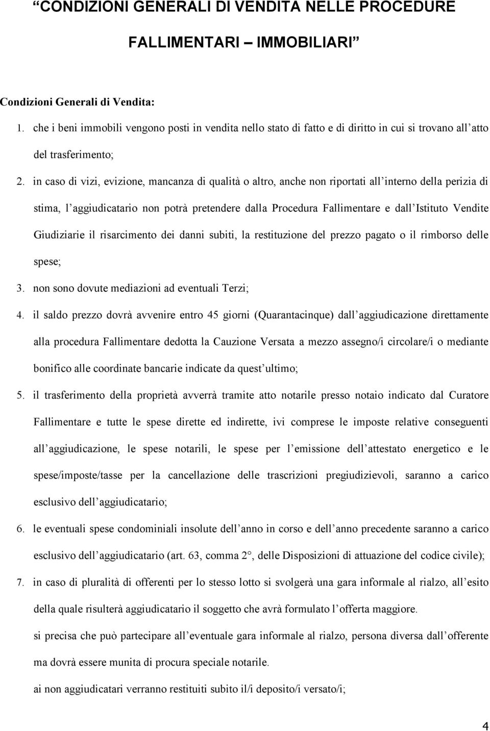 in caso di vizi, evizione, mancanza di qualità o altro, anche non riportati all interno della perizia di stima, l aggiudicatario non potrà pretendere dalla Procedura Fallimentare e dall Istituto