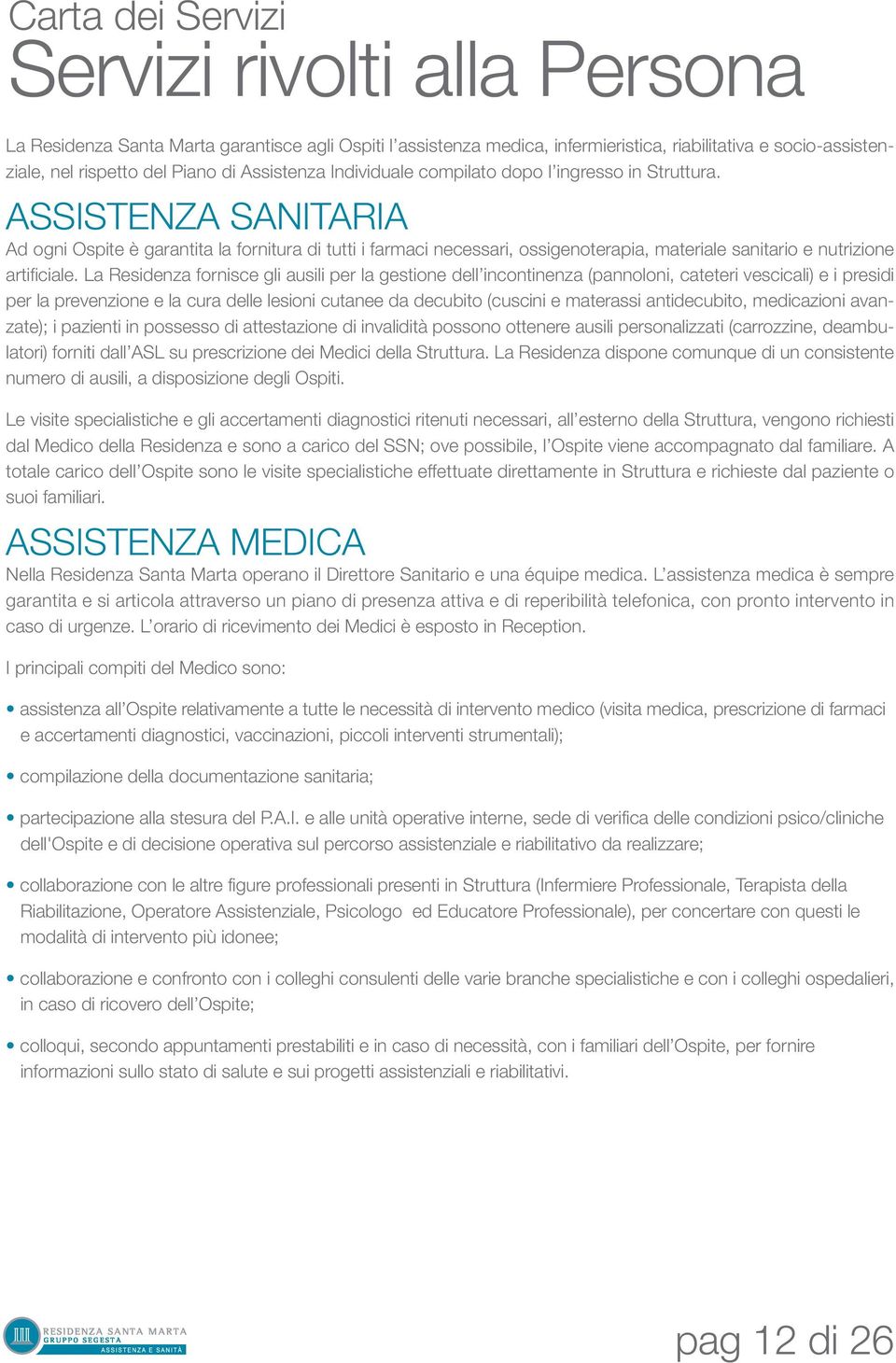 ASSISTENZA SANITARIA Ad ogni Ospite è garantita la fornitura di tutti i farmaci necessari, ossigenoterapia, materiale sanitario e nutrizione artificiale.