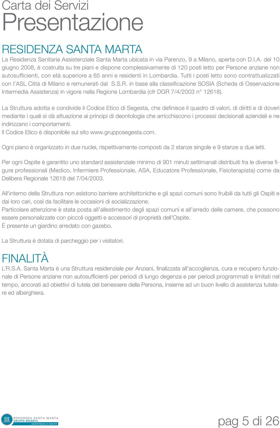 Tutti i posti letto sono contrattualizzati con l ASL Città di Milano e remunerati dal S.S.R.