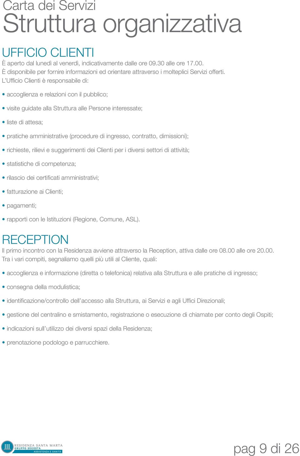 L Ufficio Clienti è responsabile di: accoglienza e relazioni con il pubblico; visite guidate alla Struttura alle Persone interessate; liste di attesa; pratiche amministrative (procedure di ingresso,