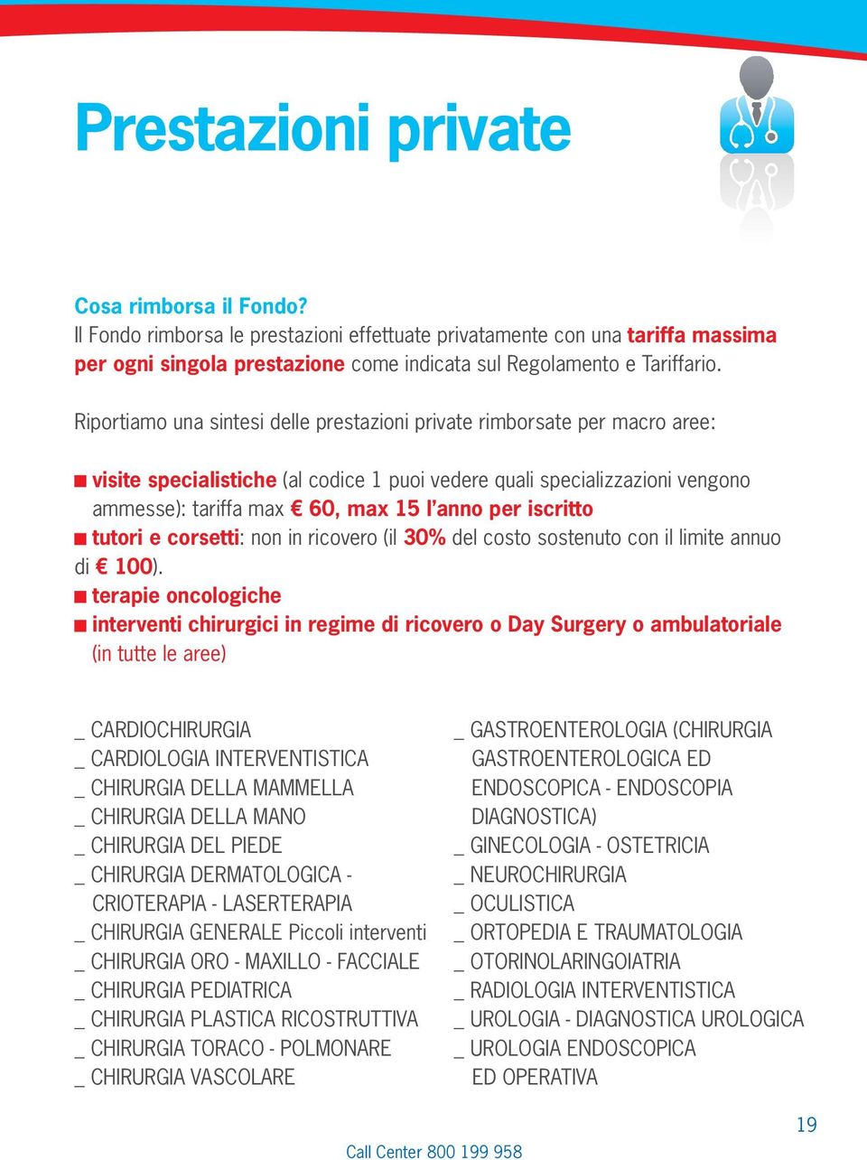 iscritto tutori e corsetti: non in ricovero (il 30% del costo sostenuto con il limite annuo di 100).