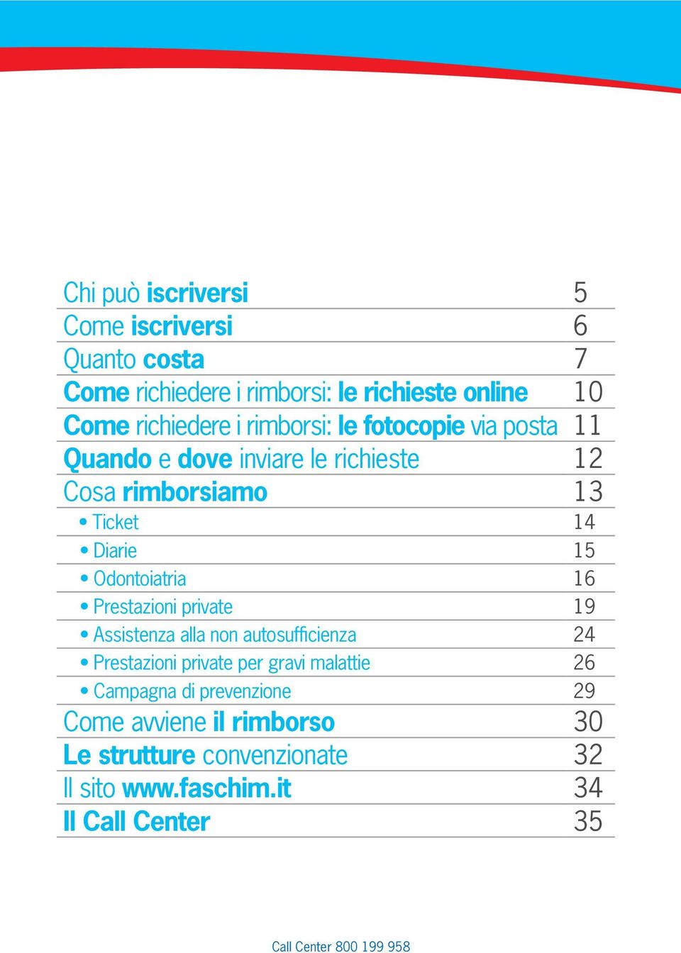 Odontoiatria 16 Prestazioni private 19 Assistenza alla non autosufficienza 24 Prestazioni private per gravi malattie 26