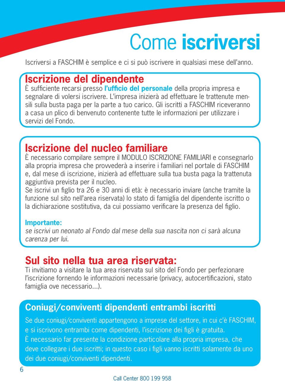 L impresa inizierà ad effettuare le trattenute mensili sulla busta paga per la parte a tuo carico.