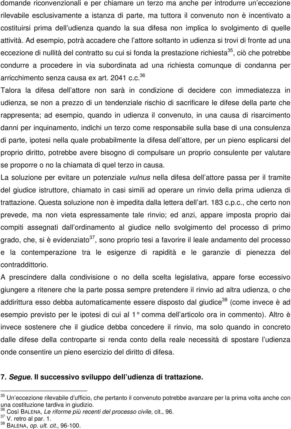 Ad esempio, potrà accadere che l attore soltanto in udienza si trovi di fronte ad una eccezione di nullità del contratto su cui si fonda la prestazione richiesta 35, ciò che potrebbe condurre a