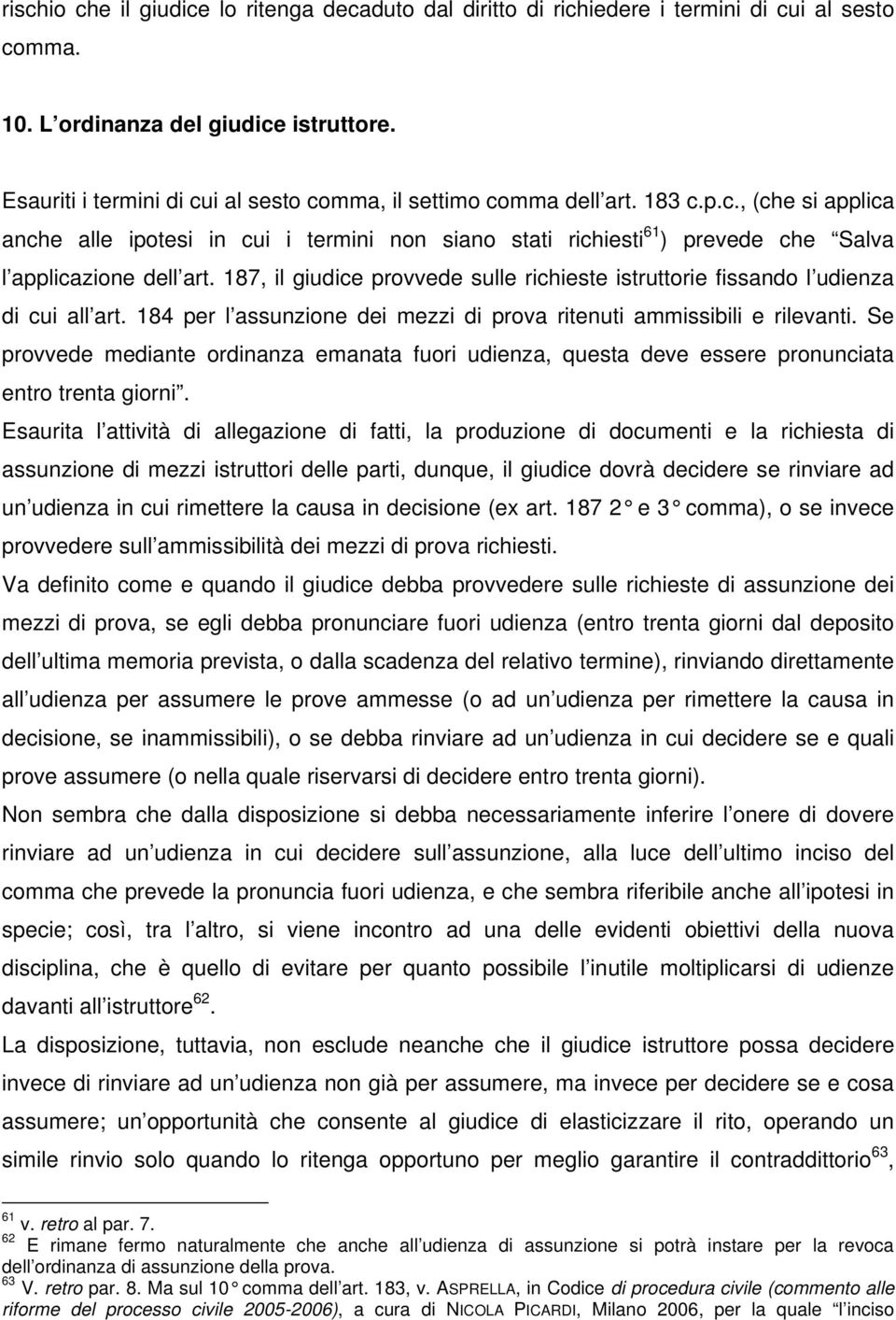 187, il giudice provvede sulle richieste istruttorie fissando l udienza di cui all art. 184 per l assunzione dei mezzi di prova ritenuti ammissibili e rilevanti.