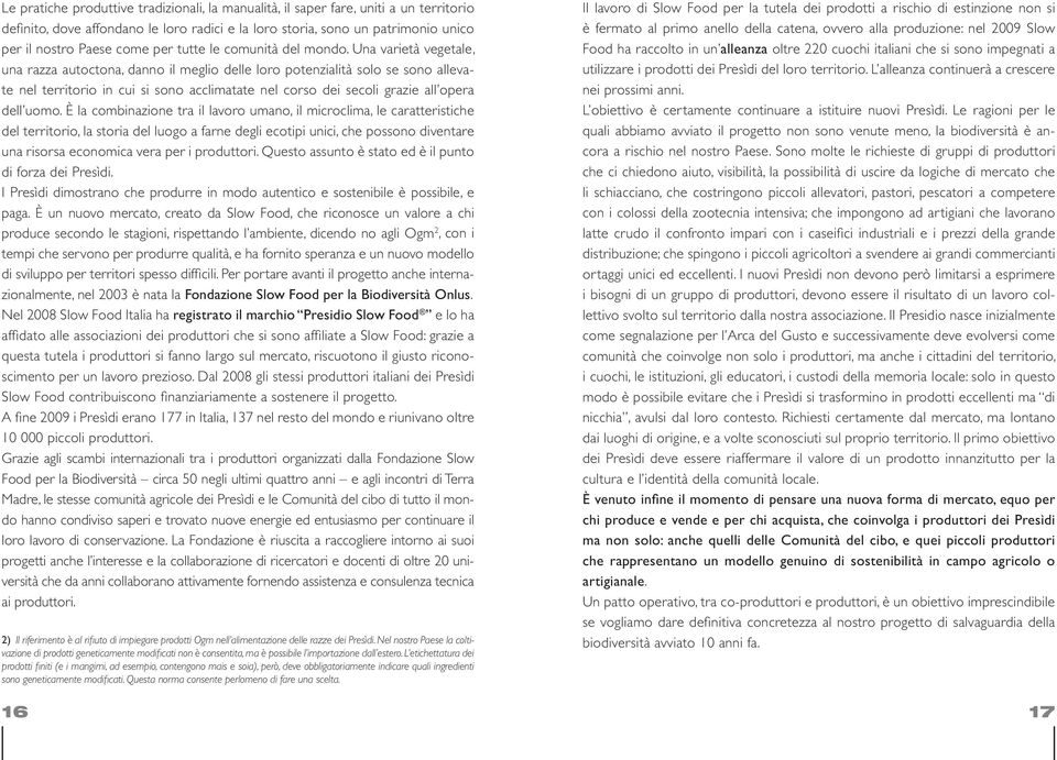 Una varietà vegetale, una razza autoctona, danno il meglio delle loro potenzialità solo se sono allevate nel territorio in cui si sono acclimatate nel corso dei secoli grazie all opera dell uomo.