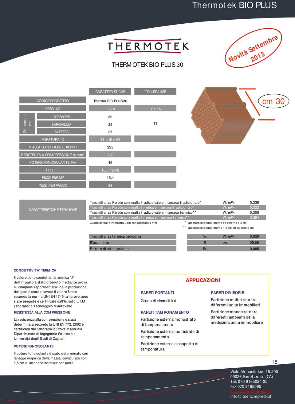 CARATTERISTICHE TERMICHE Trasmittanza Parete con malta tradizionale e intonaco tradizionale* W/m²k 0,339 Trasmittanza Parete con malta termica e intonaco tradizionale* W/m²k 0,322 Trasmittanza Parete