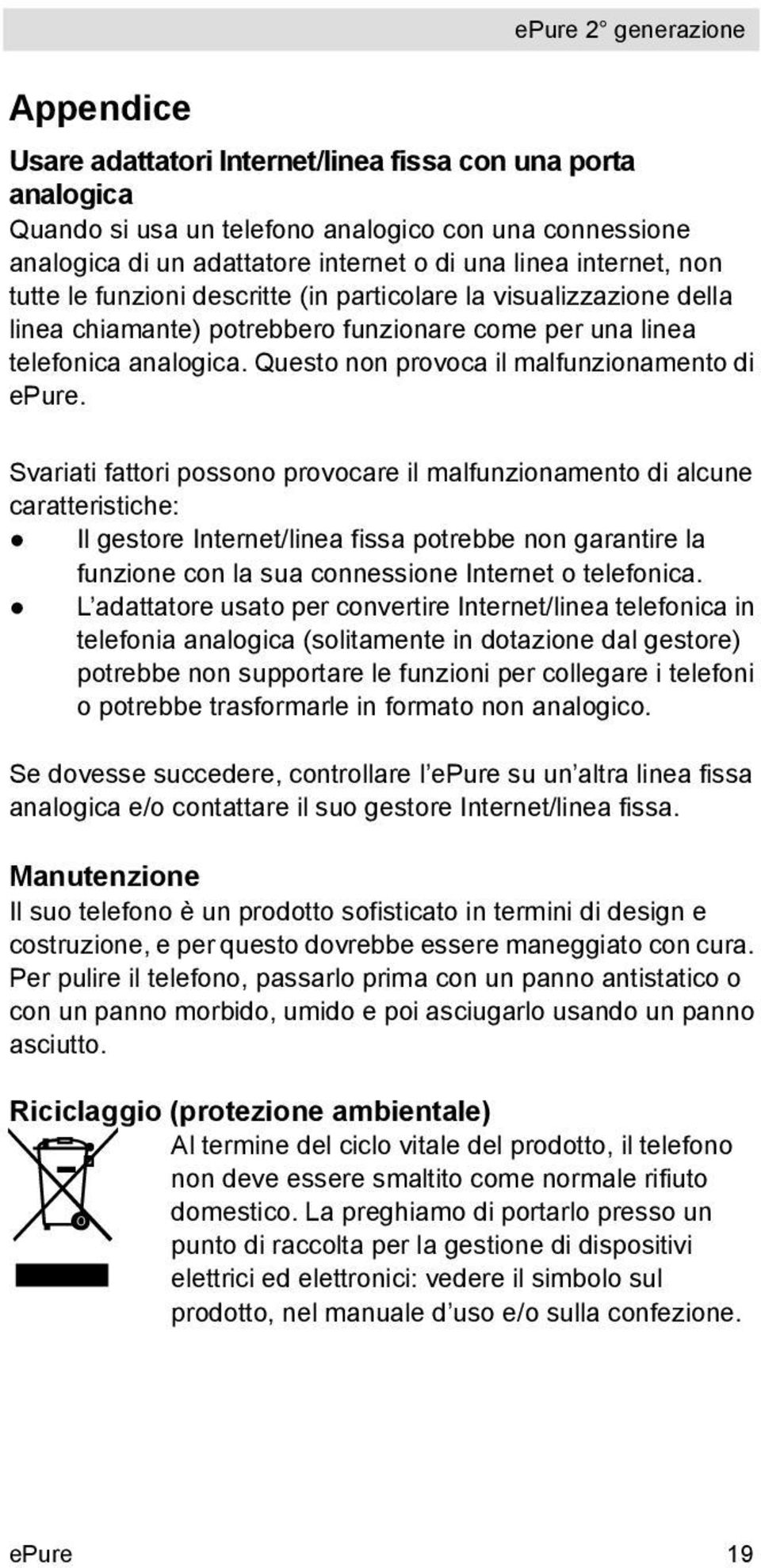 Svariati fattori possono provocare il malfunzionamento di alcune caratteristiche: Il gestore Internet/linea fissa potrebbe non garantire la funzione con la sua connessione Internet o telefonica.