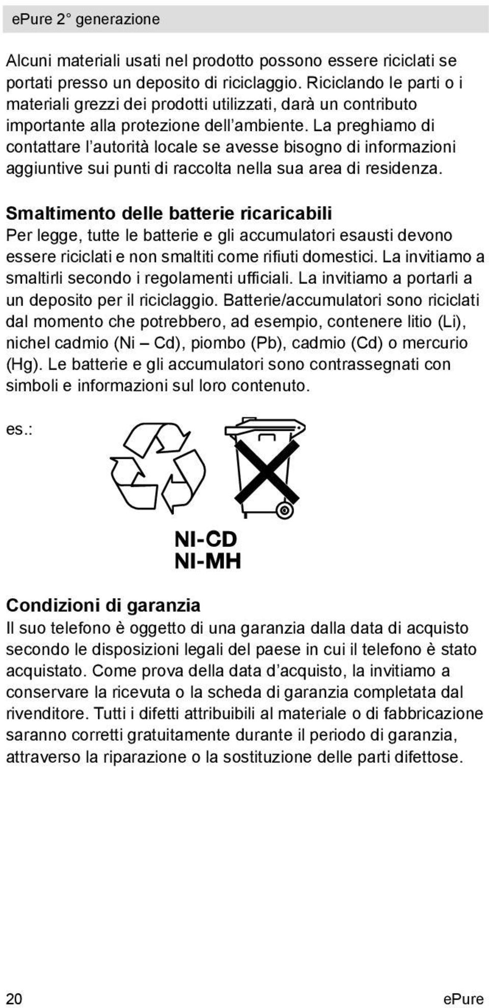 La preghiamo di contattare l autorità locale se avesse bisogno di informazioni aggiuntive sui punti di raccolta nella sua area di residenza.