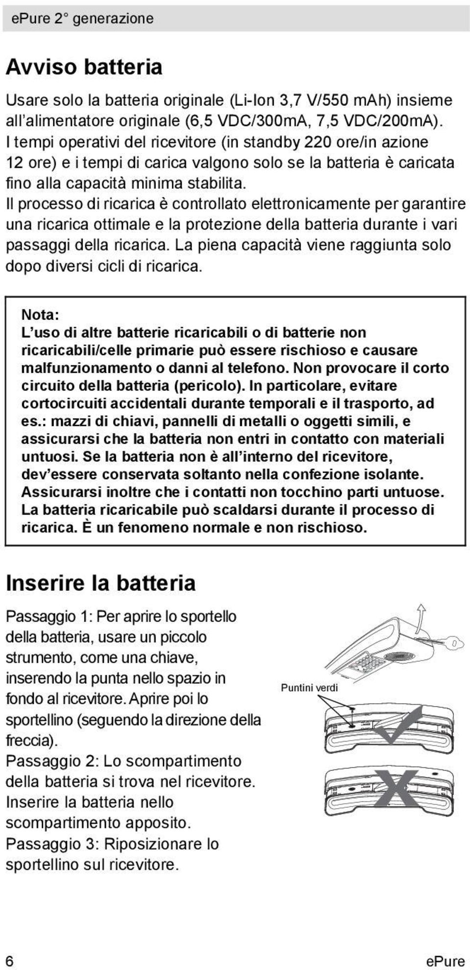 Il processo di ricarica è controllato elettronicamente per garantire una ricarica ottimale e la protezione della batteria durante i vari passaggi della ricarica.