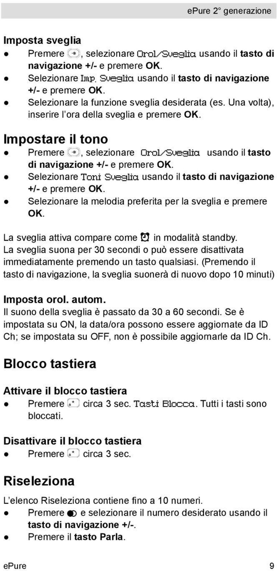 Impostare il tono Premere, selezionare Orol/Sveglia usando il tasto di navigazione +/- e premere OK. Selezionare Toni Sveglia usando il tasto di navigazione +/- e premere OK.