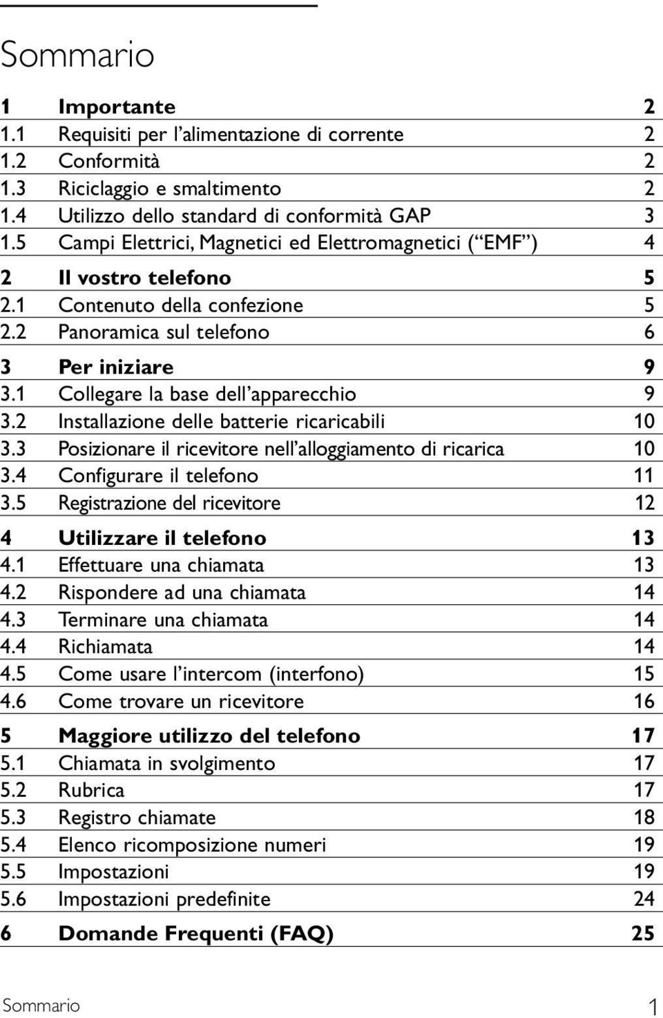 1 Collegare la base dell apparecchio 9 3.2 Installazione delle batterie ricaricabili 10 3.3 Posizionare il ricevitore nell alloggiamento di ricarica 10 3.4 Configurare il telefono 11 3.