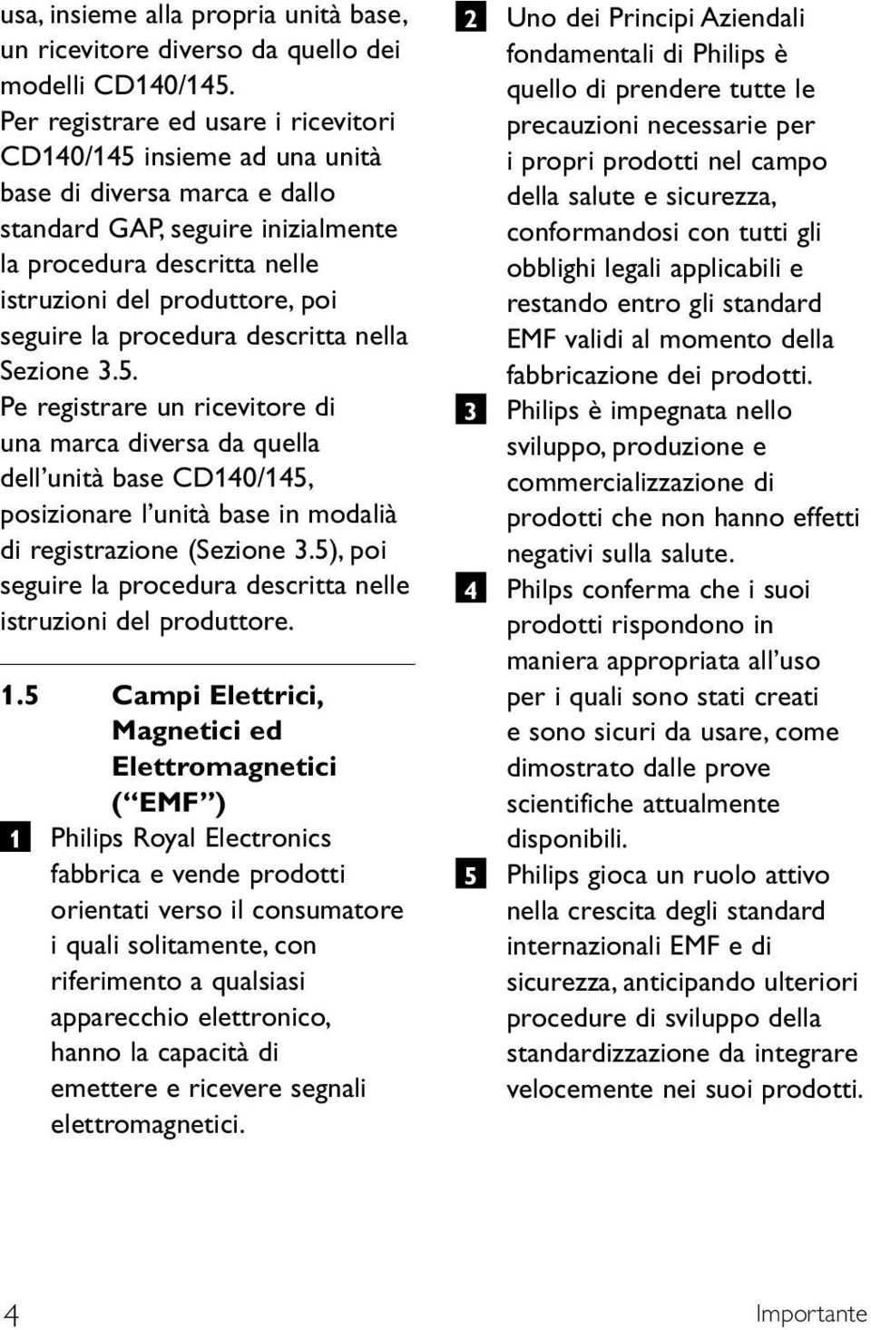 seguire la procedura descritta nella Sezione 3.5. Pe registrare un ricevitore di una marca diversa da quella dell unità base CD140/145, posizionare l unità base in modalià di registrazione (Sezione 3.