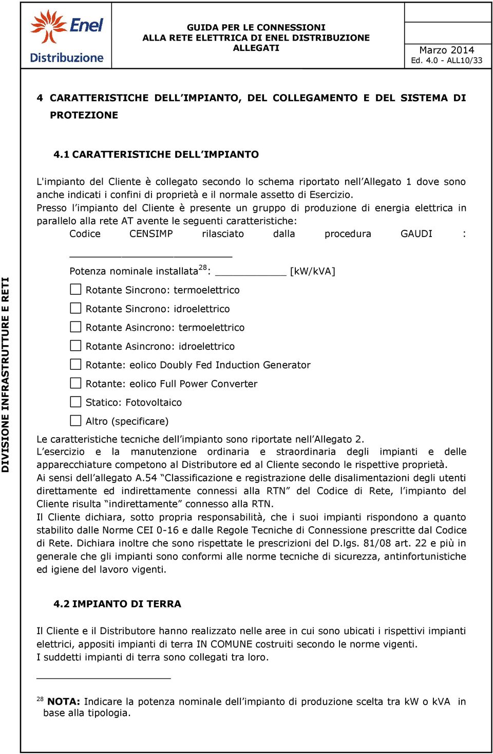 Presso l impianto del Cliente è presente un gruppo di produzione di energia elettrica in parallelo alla rete AT avente le seguenti caratteristiche: Codice CENSIMP rilasciato dalla procedura GAUDI :