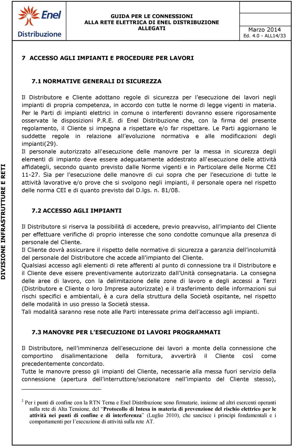 vigenti in materia. Per le Parti di impianti elettrici in comune o interferenti dovranno essere rigorosamente osservate le disposizioni P.R.E.