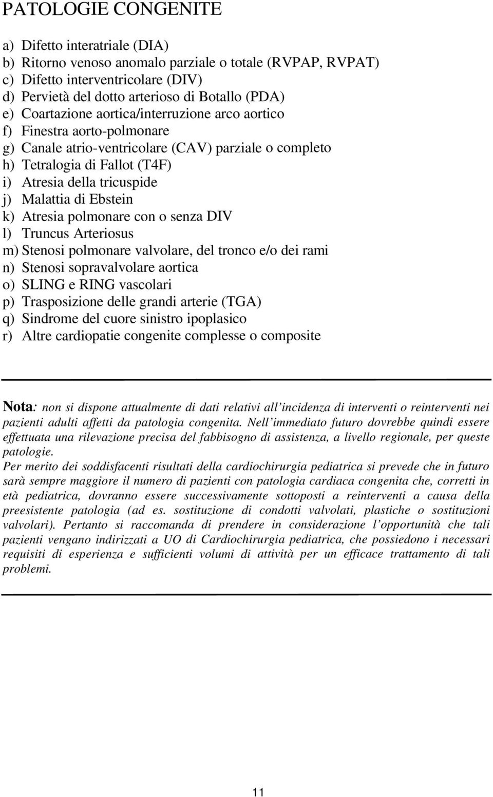 di Ebstein k) Atresia polmonare con o senza DIV l) Truncus Arteriosus m) Stenosi polmonare valvolare, del tronco e/o dei rami n) Stenosi sopravalvolare aortica o) SLING e RING vascolari p)