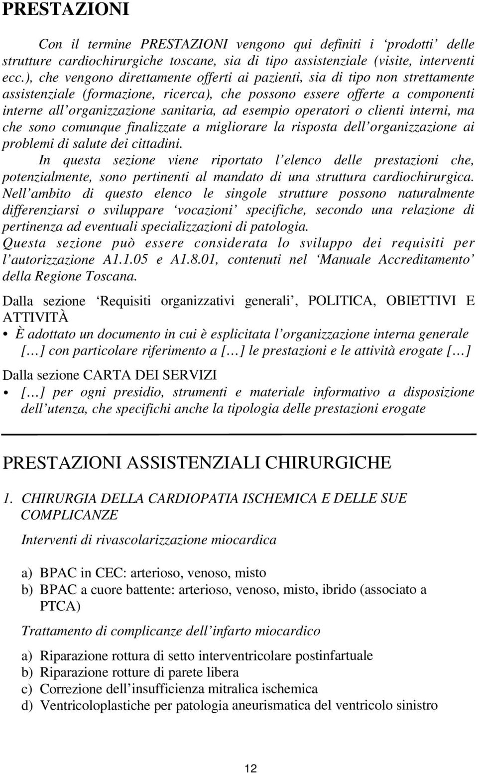 esempio operatori o clienti interni, ma che sono comunque finalizzate a migliorare la risposta dell organizzazione ai problemi di salute dei cittadini.