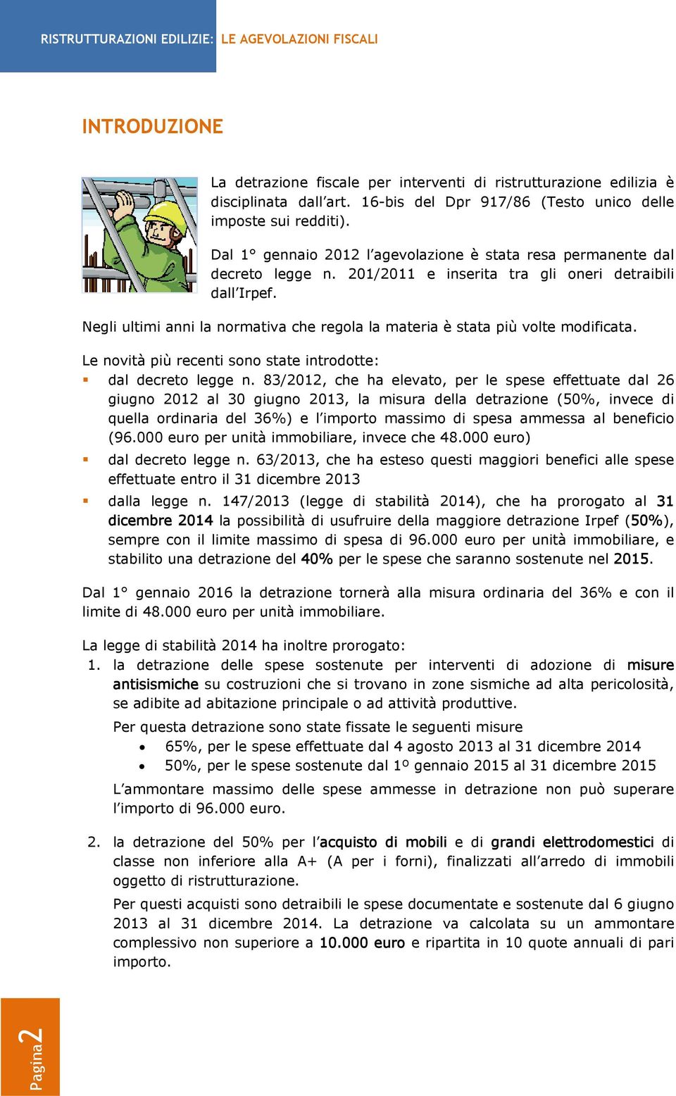 Negli ultimi anni la normativa che regola la materia è stata più volte modificata. Le novità più recenti sono state introdotte: dal decreto legge n.