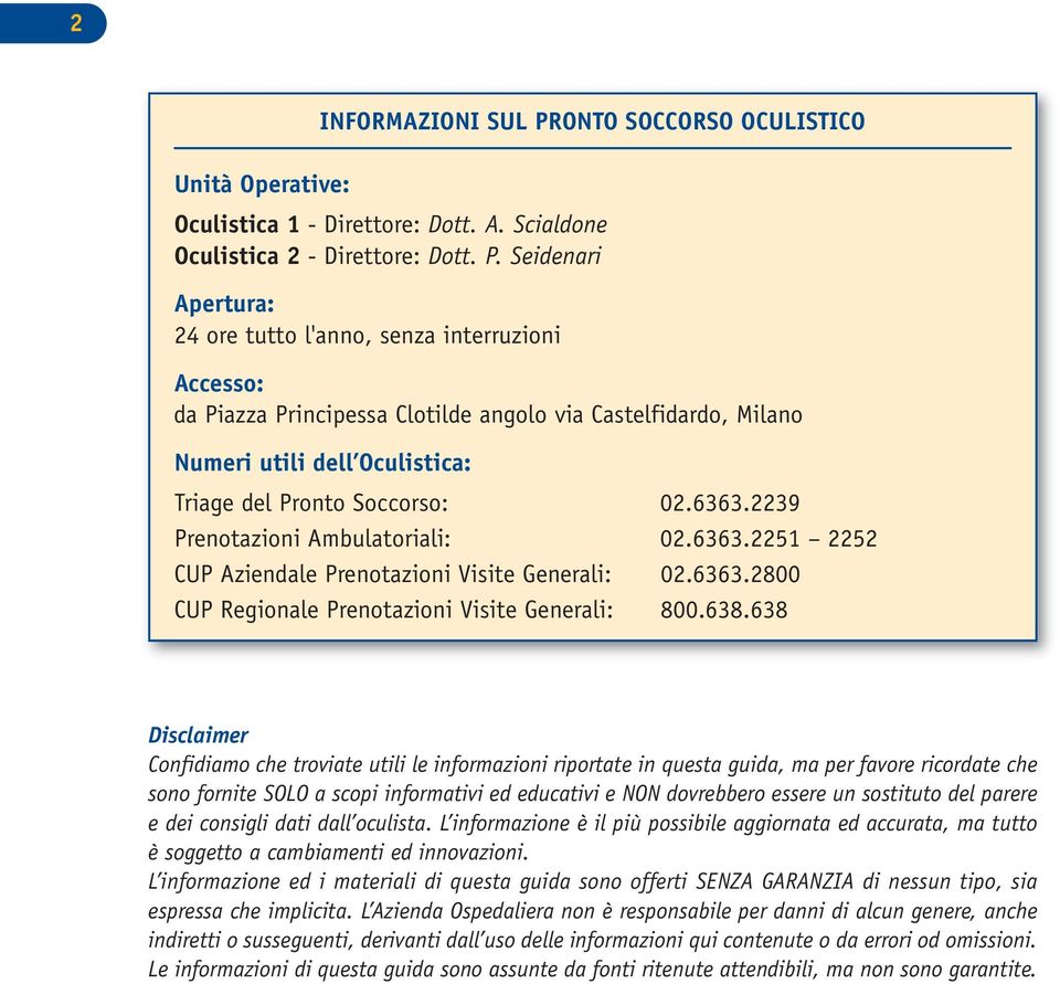 Seidenari Apertura: 24 ore tutto l'anno, senza interruzioni Accesso: da Piazza Principessa Clotilde angolo via Castelfidardo, Milano Numeri utili dell Oculistica: Triage del Pronto Soccorso: 02.6363.