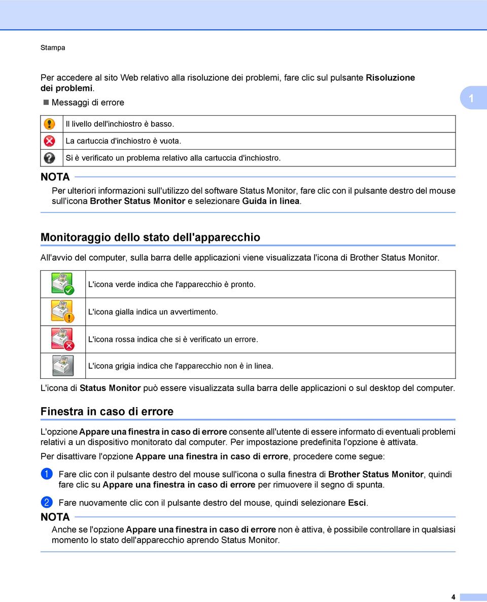 Per ulteriori informazioni sull'utilizzo del software Status Monitor, fare clic con il pulsante destro del mouse sull'icona Brother Status Monitor e selezionare Guida in linea.