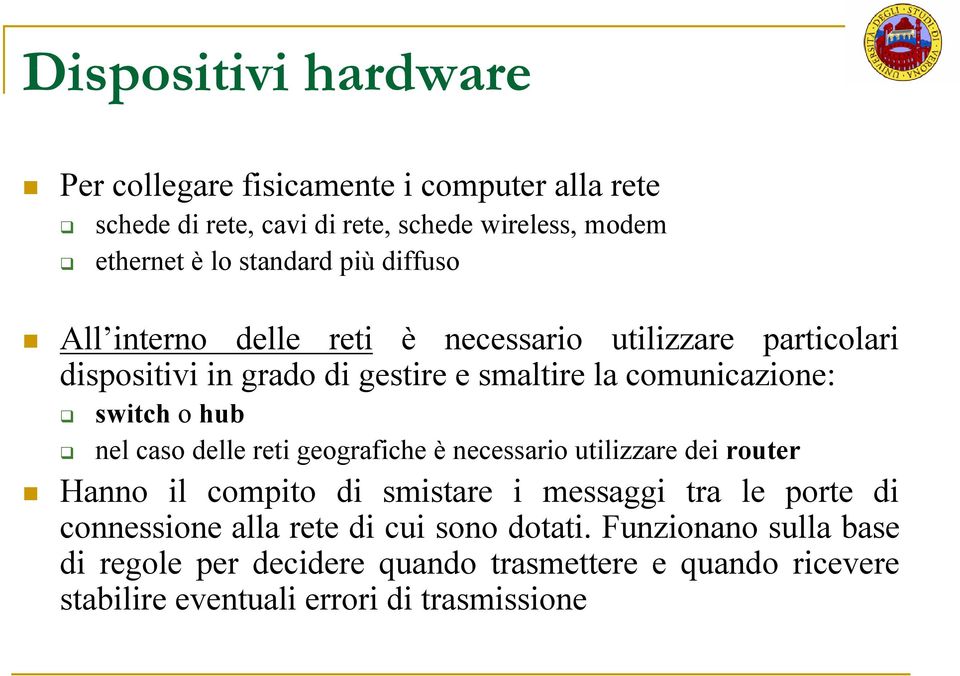 nel caso delle reti geografiche è necessario utilizzare dei router Hanno il compito di smistare i messaggi tra le porte di connessione alla rete