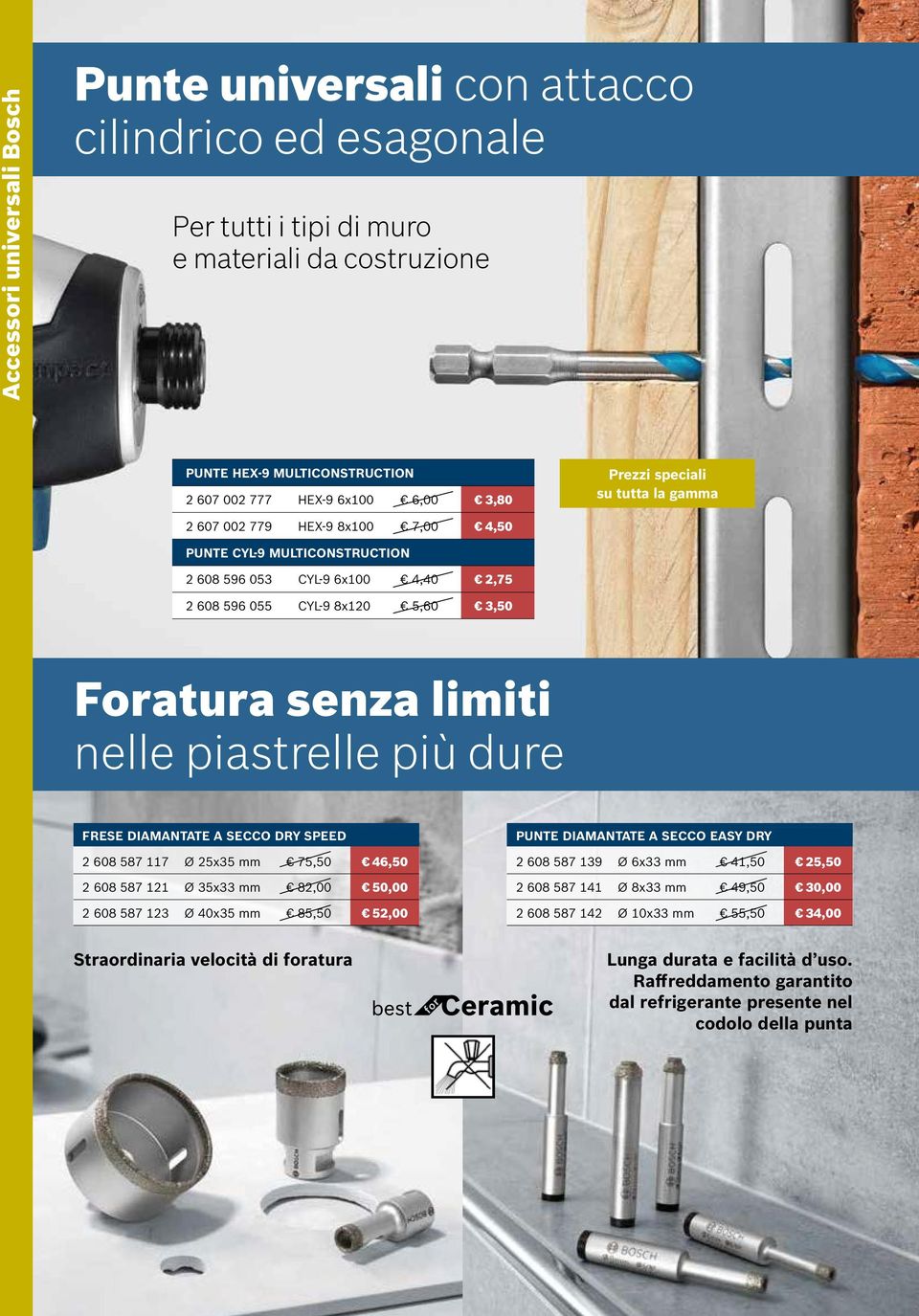 piastrelle più dure FRESE DIAMANTATE A SECCO DRY SPEED 2 608 587 117 Ø 25x35 mm 75,50 46,50 2 608 587 121 Ø 35x33 mm 82,00 50,00 2 608 587 123 Ø 40x35 mm 85,50 52,00 PUNTE DIAMANTATE A SECCO EASY DRY