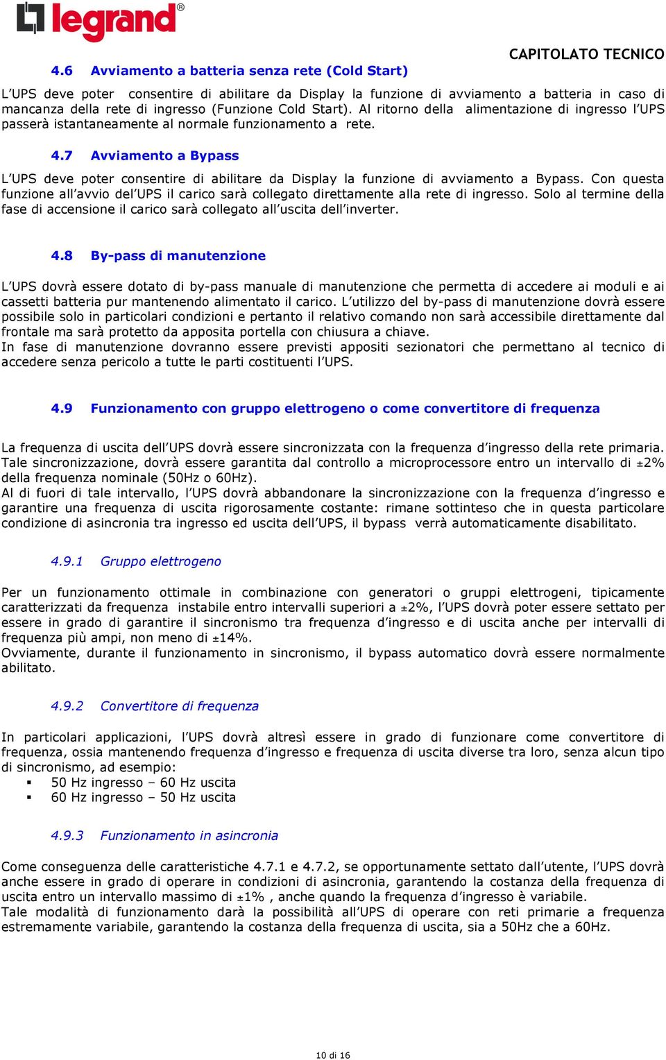 7 Avviamento a Bypass L UPS deve poter consentire di abilitare da Display la funzione di avviamento a Bypass.