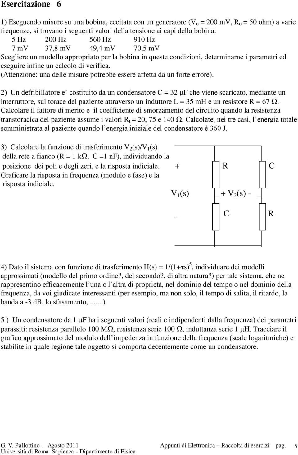 (Attenzione: una delle misure potrebbe essere affetta da un forte errore).