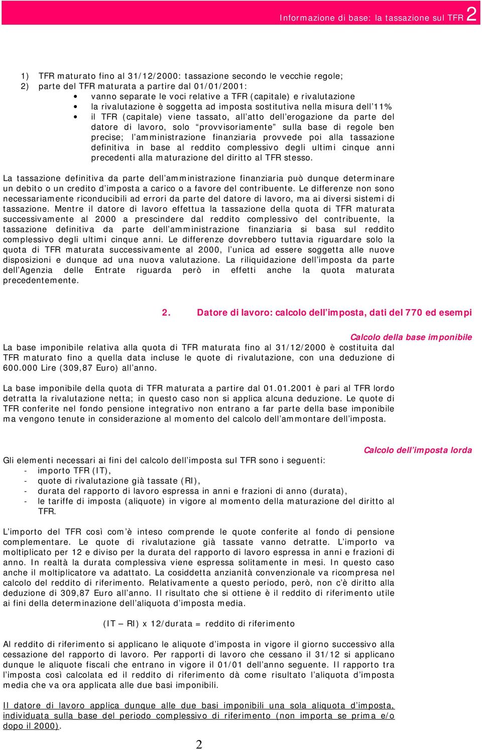 lavoro, solo provvisoriamente sulla base di regole ben precise; l amministrazione finanziaria provvede poi alla tassazione definitiva in base al reddito complessivo degli ultimi cinque anni