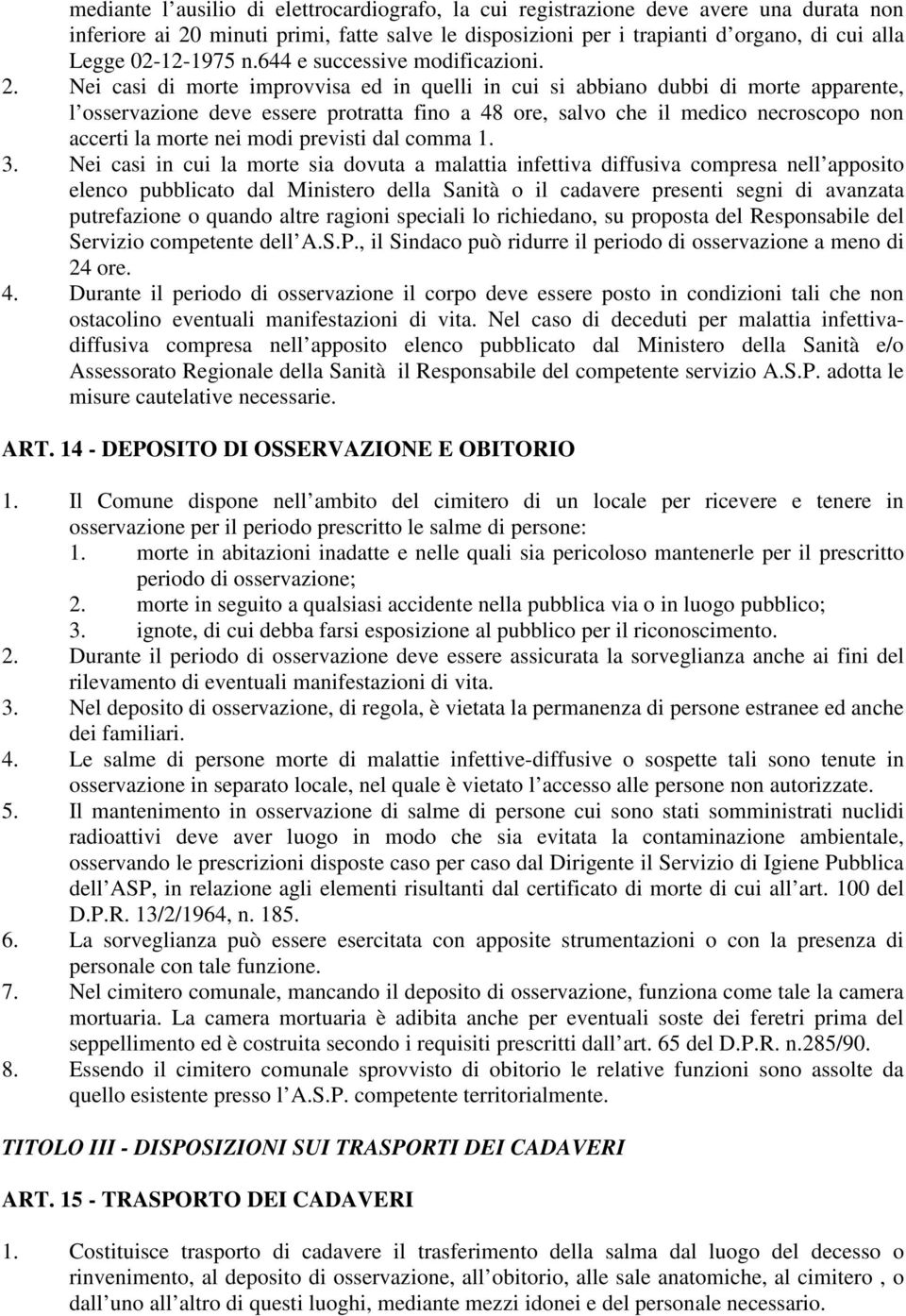 Nei casi di morte improvvisa ed in quelli in cui si abbiano dubbi di morte apparente, l osservazione deve essere protratta fino a 48 ore, salvo che il medico necroscopo non accerti la morte nei modi