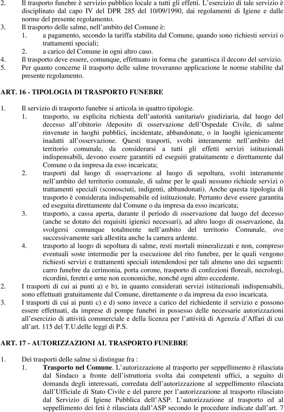 Il trasporto delle salme, nell ambito del Comune è: 1. a pagamento, secondo la tariffa stabilita dal Comune, quando sono richiesti servizi o trattamenti speciali; 2.