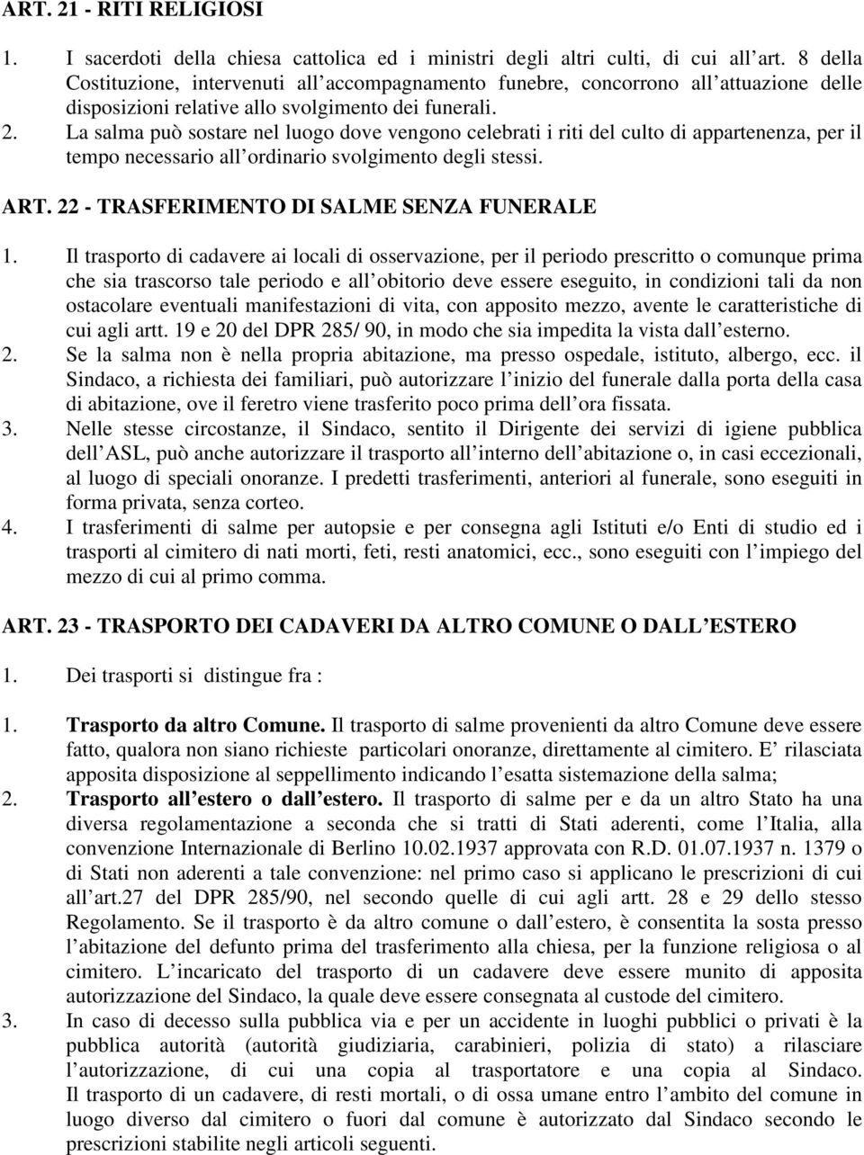 La salma può sostare nel luogo dove vengono celebrati i riti del culto di appartenenza, per il tempo necessario all ordinario svolgimento degli stessi. ART.