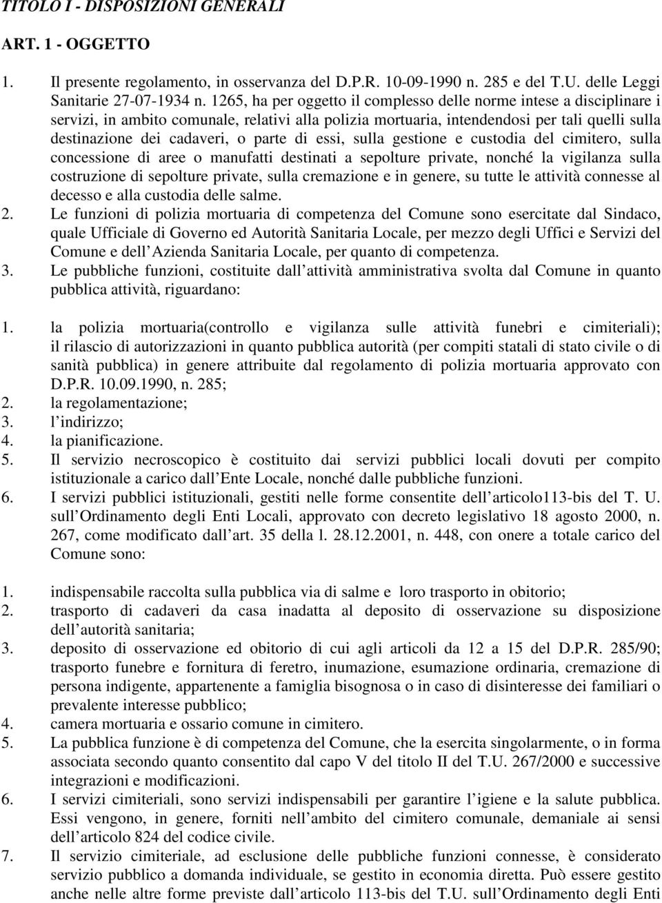 parte di essi, sulla gestione e custodia del cimitero, sulla concessione di aree o manufatti destinati a sepolture private, nonché la vigilanza sulla costruzione di sepolture private, sulla