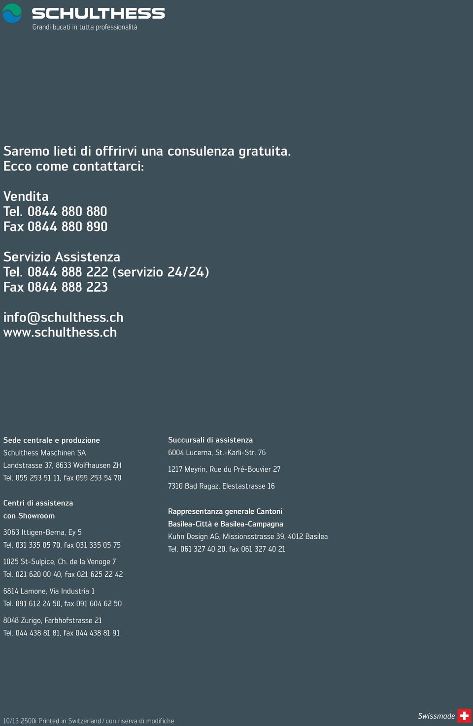 055 253 51 11, fax 055 253 54 70 Centri di assistenza con Showroom 3063 Ittigen-Berna, Ey 5 Tel. 031 335 05 70, fax 031 335 05 75 1025 St-Sulpice, Ch. de la Venoge 7 Tel.