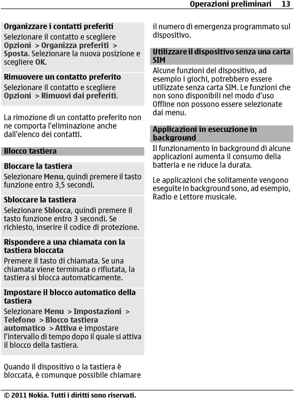 La rimozione di un contatto preferito non ne comporta l'eliminazione anche dall'elenco dei contatti.