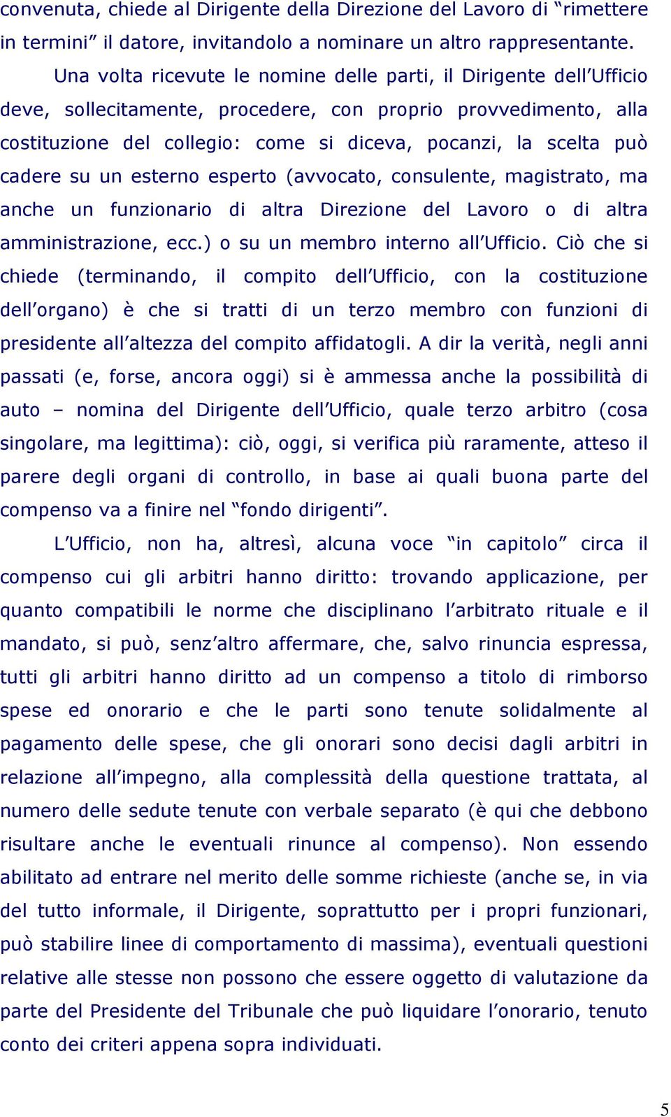 cadere su un esterno esperto (avvocato, consulente, magistrato, ma anche un funzionario di altra Direzione del Lavoro o di altra amministrazione, ecc.) o su un membro interno all Ufficio.