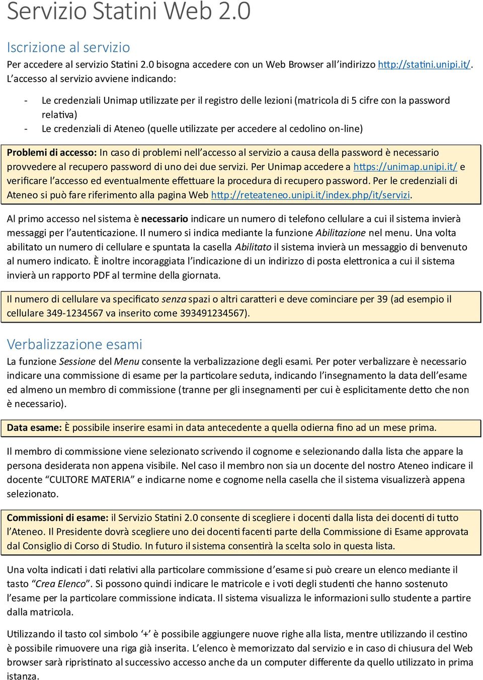 per accedere al cedolino on-line) Problemi di accesso: In caso di problemi nell accesso al servizio a causa della password è necessario provvedere al recupero password di uno dei due servizi.