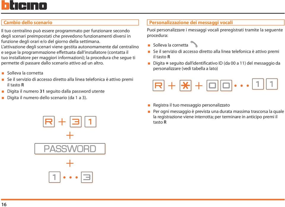 L attivazione degli scenari viene gestita autonomamente dal centralino e segue la programmazione effettuata dall installatore (contatta il tuo installatore per maggiori informazioni); la procedura